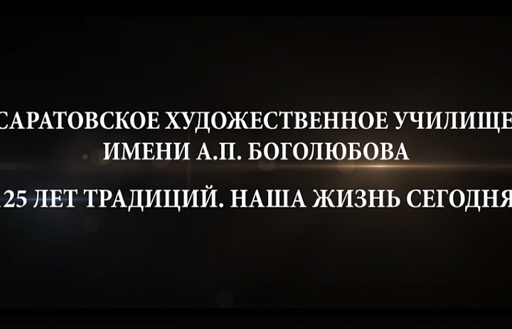 Фильм  о Саратовском художественном училище    имени А.П. Боголюбова